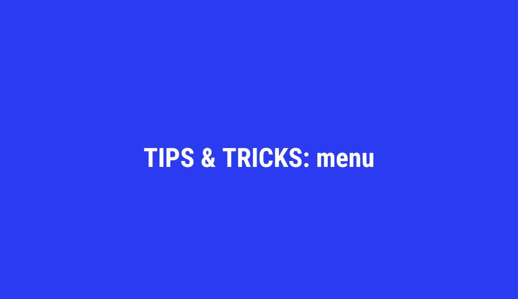 Meniu tips and tricks